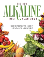 The New Alkaline Diet Cookbook 2021: 100 E A S Y Recipes and a 30-Day Meal Plan to Lose Weight 166710988X Book Cover