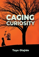 Caging Curiosity: A song of cages and liberties 173460400X Book Cover