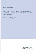 The United States of America 1783-1830; In Two Volumes: Volume 1 - in large print 3368355953 Book Cover