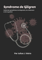 Syndrome de Sjögren: Guide des symptômes, du diagnostic, du traitement et de la gestionGuide des symptômes, du diagnostic, du traitement et de la gestion (French Edition) B0FS1B75B6 Book Cover