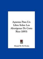 Apuntes Para Un Libro Sobre Los Aborigenes De Costa Rica (1893) 1169520936 Book Cover