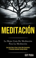 Meditación: La Mejor Guía De Meditación Para La Meditación (Una Guía Paso A Paso A Estar Más Consciente Y Profunda Conexión Contigo Mismo) 1989853730 Book Cover