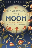 Manifesting by the Moon: A Guide to Lunar Magic 0738781401 Book Cover
