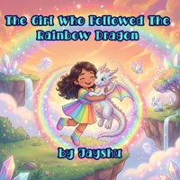 The Girl Who Followed the Rainbow Dragon: A Magical Bedtime Picture Book About Friendship, Courage, and Believing in Yourself (Ages 3-8) B0GDHP1WWG Book Cover