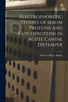 Electrophoretic Studies of Serum Proteins and Glycoproteins in Acute Canine Distemper 1015166091 Book Cover