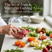 The Art of Fruit & Vegetable Carving — Book Two: More Designs to Take Your Platters Further: A Step-by-Step Guide to Beautiful Edible Garnishes and Culinary Centerpieces (The Confident Kitchen) B0H4RD9V9M Book Cover