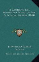 El Gobierno Del Ministerio Presidido Por El Posada Herrera (1884) 1168429072 Book Cover