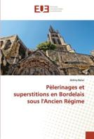 Pèlerinages et superstitions en Bordelais sous l'Ancien Régime 6138412893 Book Cover