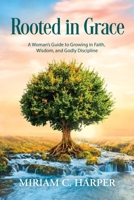 Rooted in Grace: A Woman's Guide to Growing in Faith, Wisdom, and Godly Discipline 1066695601 Book Cover