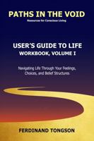 User's Guide to Life: Workbook, Volume I: Navigating Life Through Your Feelings, Choices, and Belief Structures (User's Guide to Life: The Workbook Series) 1968771018 Book Cover