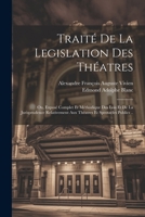 Traité De La Legislation Des Théatres: Ou, Exposé Complet Et Méthodique Des Lois Et De La Jurisprudence Relativement Aux Théatres Et Spectacles Publics .. 1021683388 Book Cover