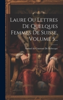Laure Ou Lettres de Quelques Femmes de Suisse, Volume 5... 2329579543 Book Cover