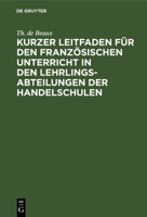 Kurzer Leitfaden Für Den Französischen Unterricht in Den Lehrlingsabteilungen Der Handelschulen 3112387937 Book Cover