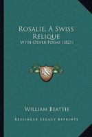 Rosalie, A Swiss Relique: With Other Poems 1165757095 Book Cover