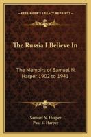 The Russia I Believe In: The Memoirs of Samuel N. Harper 1902 to 1941 1162802030 Book Cover