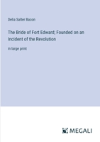 The Bride of Fort Edward; Founded on an Incident of the Revolution: in large print 3387063768 Book Cover