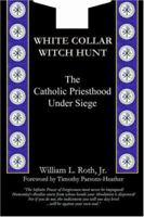 White Collar Witch Hunt: The Catholic Priesthood Under Siege 0967158737 Book Cover