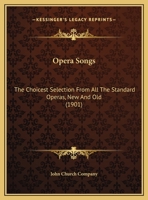 Opera Songs: The Choicest Selection From All The Standard Operas, New And Old 1104303361 Book Cover