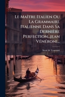 Le Maître Italien Ou La Grammaire Italienne Dans Sa Dernière Perfection...jean Vénéroni... 1271403307 Book Cover