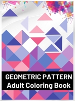 Geometric Pattern Adult Coloring Book: Featuring Stress Relieving Patterns Designs Perfect for Adults Relaxation and Coloring Gift Book Ideas 0339697679 Book Cover