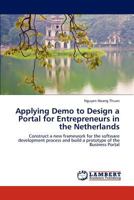 Applying Demo to Design a Portal for Entrepreneurs in the Netherlands: Construct a new framework for the software development process and build a prototype of the Business Portal 3848481588 Book Cover