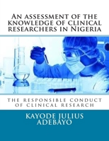 An Assessment of the Knowledge of Clinical Researchers in Nigeria : The Responsible Conduct of Clinical Research 1511894504 Book Cover