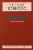 The Desire to Be God: Freedom and the Other in Sartre and Berdyaev 0820417114 Book Cover