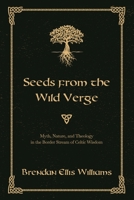 Seeds from the Wild Verge: Myth, Nature, and Theology in the Border Stream of Celtic Wisdom 1951029143 Book Cover