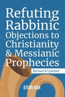 Refuting Rabbinic Objections to Christianity & Messianic Prophecies 1792912900 Book Cover