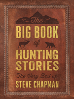 The Big Book of Hunting Stories: The Very Best of Steve Chapman 0736978445 Book Cover