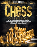 Chess Openings: Get The Aggressive Advantage With Effective Chess Opening Strategies That Everyone Must Learn As A Beginner To Dominate Opponents B08W7SQ8JD Book Cover