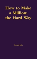 How to Make a Million: The Hard Way 1387043056 Book Cover