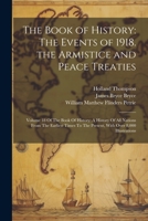 The Book of History: The Events of 1918. the Armistice and Peace Treaties: Volume 18 Of The Book Of History: A History Of All Nations From The ... To The Present, With Over 8,000 Illustrations 1021492477 Book Cover