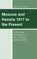 Moscow and Havana 1917 to the Present: An Enduring Friendship in an Ever-Changing Global Context 1498576028 Book Cover