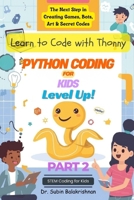 Python Coding for Kids Level Up!: The Next Step in Creating Games, Bots, Art & Secret Codes B0GNZL4F95 Book Cover
