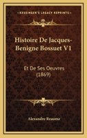 Histoire de Jacques-Ba(c)Nigne Bossuet Et de Ses Oeuvres. Tome 1 2013398360 Book Cover