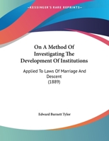 On A Method Of Investigating The Development Of Institutions: Applied To Laws Of Marriage And Descent (1889) 1120662192 Book Cover