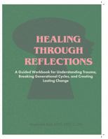Healing Through Reflection: A Guided Workbook for Understanding Trauma, Breaking Generational Cycles, and Creating Lasting Change B0GVB7H14G Book Cover