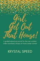 Girl, Get Out That House: A guided adventure journal for the over-worked, under-socialized, always-at-home, career woman 173464771X Book Cover