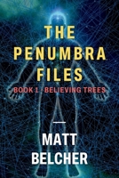 THE PENUMBRA FILES: A SciFi adventure - Believing Trees Book 1 B0HMPCX4FK Book Cover