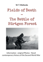 Fields of Death - The Battle of Hürtgen Forest: Information - original Photos - Novel contemporary history of the Second World War (German Edition) 3769315502 Book Cover