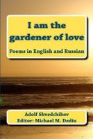 I am the gardener of love: Poems in English and Russian 1481057375 Book Cover
