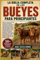 LA BIBLIA COMPLETA DE LOS BUEYES PARA PRINCIPIANTES: Todo lo que necesitas saber sobre los bueyes: características, temperamento y comportamiento, ... y nutrición, contro... (Spanish Edition) B0HDK9XX9R Book Cover