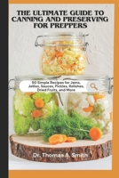 THE ULTIMATE GUIDE TO CANNING AND PRESERVING FOR PREPPERS: 50 Simple Recipes for Jams, Jellies, Sauces, Pickles, Relishes, Dried Fruits, and More - A Step-by-Step Guide to Food Preservation B0CRP5DDWW Book Cover