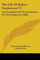 The Life of Robert Stephenson, F.R.S. Etc. Etc: Late President of the Institution of Civil Engineers, Volume 1 0469657197 Book Cover