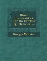 Rimes Guernesiaises, Par Un Catelain [G. Metivier].... 1286875986 Book Cover