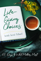 Life-Giving Choices: 60 Days to What Matters Most 1563092794 Book Cover