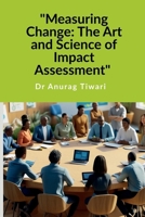"Measuring Change: The Art and Science of Impact Assessment": Guide to Impact Assessment Process B0DYK3FCW6 Book Cover