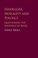 Heidegger, Morality and Politics: Questioning the Shepherd of Being 1108412122 Book Cover