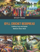 Idyll Crochet Bedspread: Crafting Cozy and Stylish Bedroom Decor Book B0CV4FYQT2 Book Cover